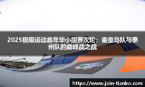 2025极限运动嘉年华小组赛次轮：秦皇岛队与泰州队的巅峰战之战