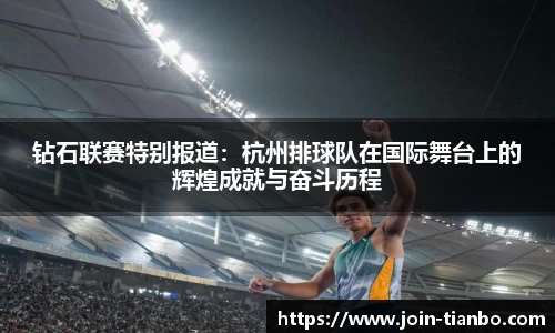 钻石联赛特别报道：杭州排球队在国际舞台上的辉煌成就与奋斗历程