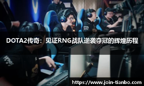 DOTA2传奇：见证RNG战队逆袭夺冠的辉煌历程